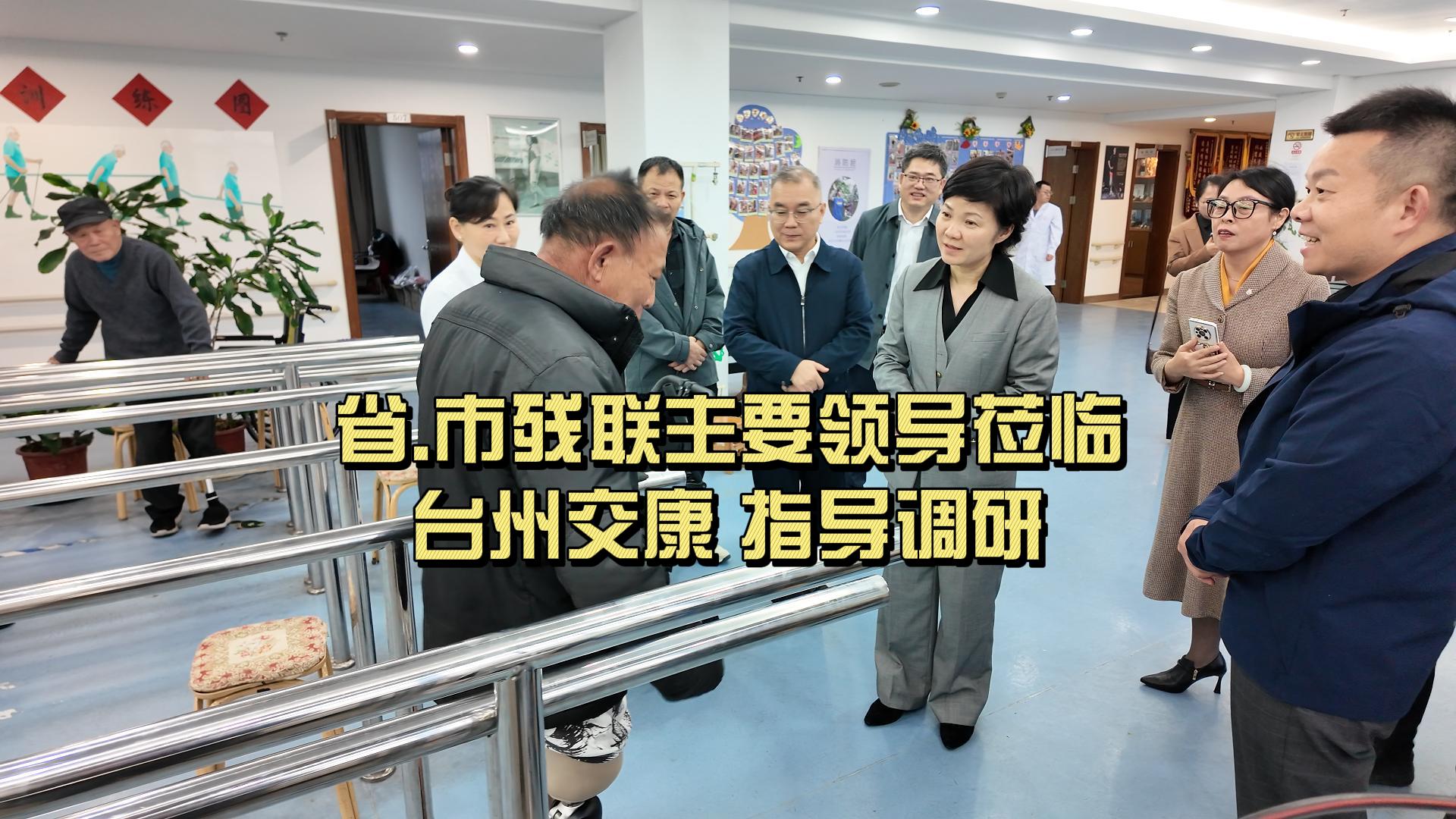 省 市残联主要领导莅临台州交康指导调研
